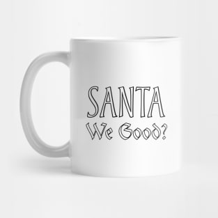 Santa We Good? Mug